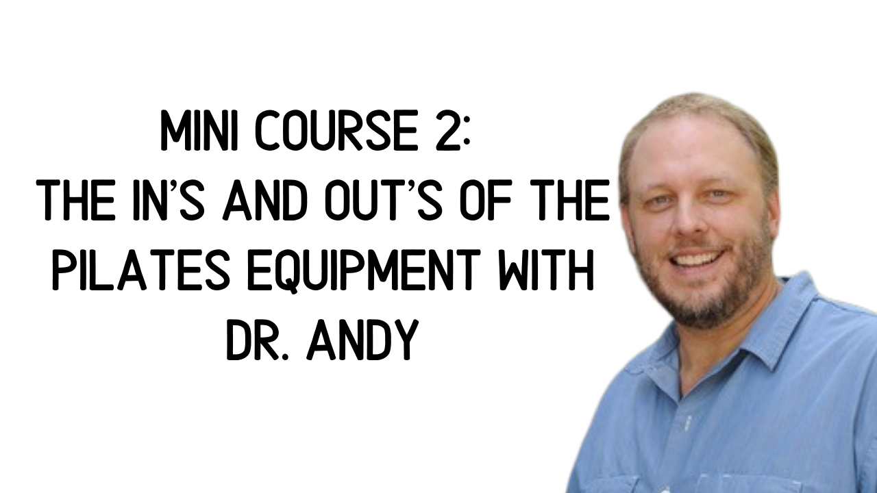 Mini Course 2: The In’s and Out’s of the Pilates Equipment with Dr. Andy